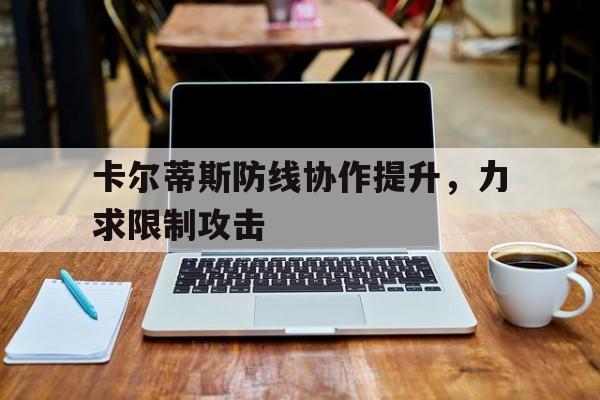 卡尔蒂斯防线协作提升，力求限制攻击